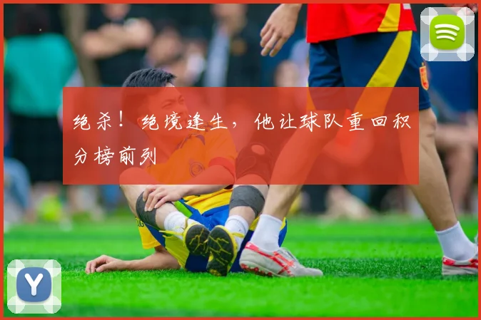 绝杀!绝境逢生,他让球队重回积分榜前列