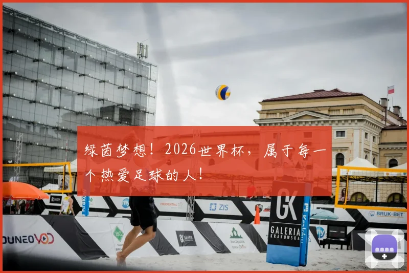 绿茵梦想！2026世界杯，属于每一个热爱足球的人！