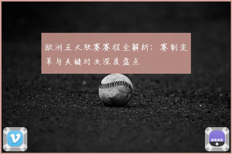 欧洲五大联赛赛程全解析：赛制变革与关键对决深度盘点