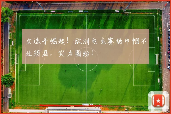 女选手崛起!欧洲电竞赛场巾帼不让须眉,实力圈粉!
